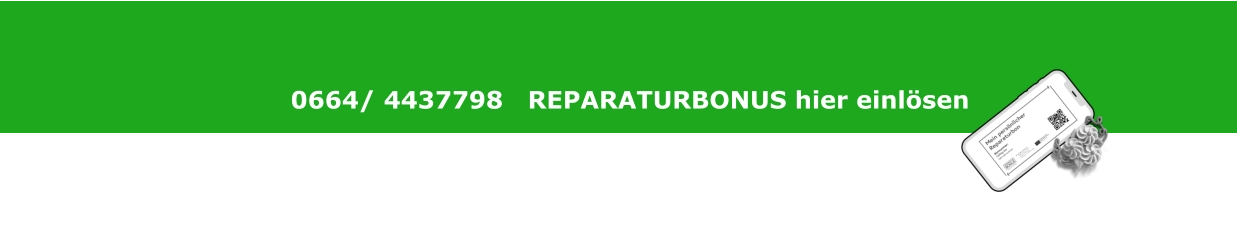 0664/ 4437798   REPARATURBONUS hier einlösen