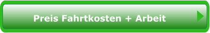 Preis Fahrtkosten + Arbeit